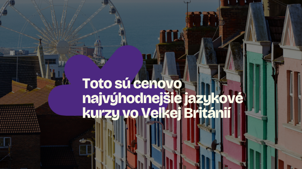 CENOVO NAJVÝHODNEJŠIE jazykové kurzy vo Veľkej Británií